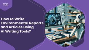 How to Write Environmental Reports and Articles Using AI Writing Tools in Brazil?