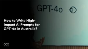 How to Write High-Impact AI Prompts for GPT-4o in Australia?
