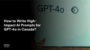 How to Write High-Impact AI Prompts for GPT-4o in Canada?