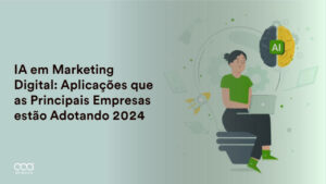 IA em Marketing Digital: Aplicações que as Principais Empresas estão Adotando 2024