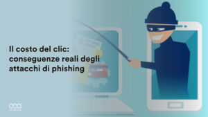 Il costo del clic: conseguenze reali degli attacchi di phishing